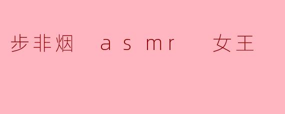 步非烟:ASMR女王的声音魅力